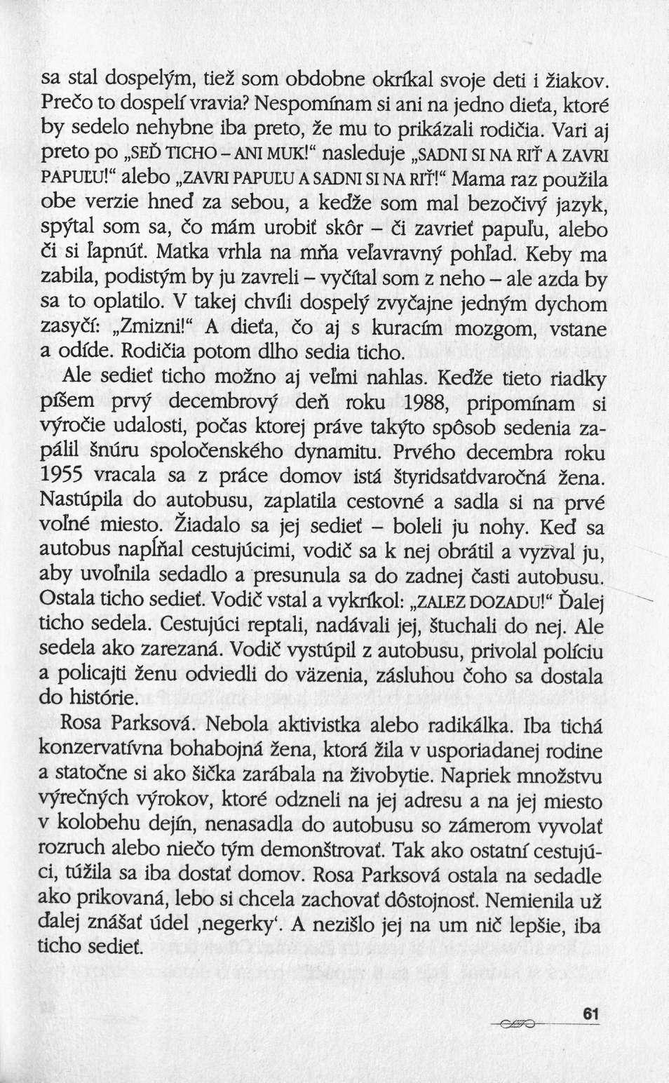 sa stal dospelym, tiez som obdobne okrikal svoje deti i Ziakov. Predo to dospelf vravia? Nespomlham si ani na jedno dieu, ktoré by sedelo nehybne iba preto, Ze mu to prikâzali rodidia.