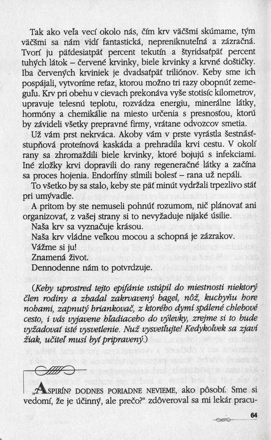 Tak ako vela vecf okolo nâs, cïm krv väcismi skumame, tym väismi sa nam vidi fantastickâ, nepreniknuteïnâ a zâzracnâ.