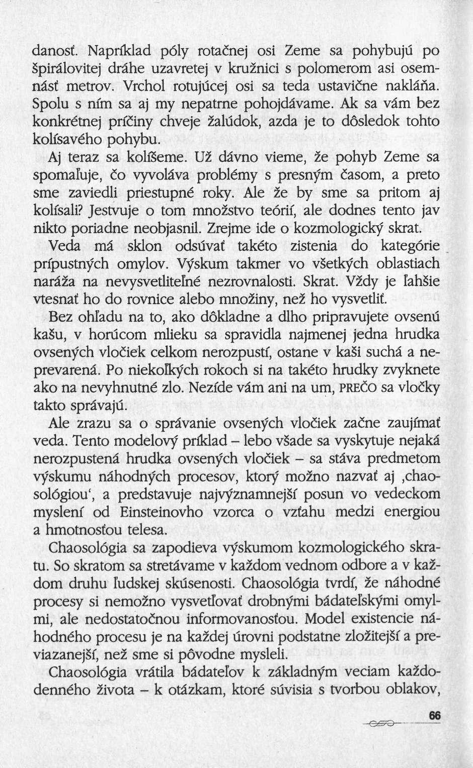 danosf. Napriklad poly rotacnej osi Zeme sa pohybuju po Spirâlovitej drâhe uzavretej ν kruznici s polomerom asi osemnâsf metrov. Vrchol rotujucej osi sa teda ustaviine naklâna.