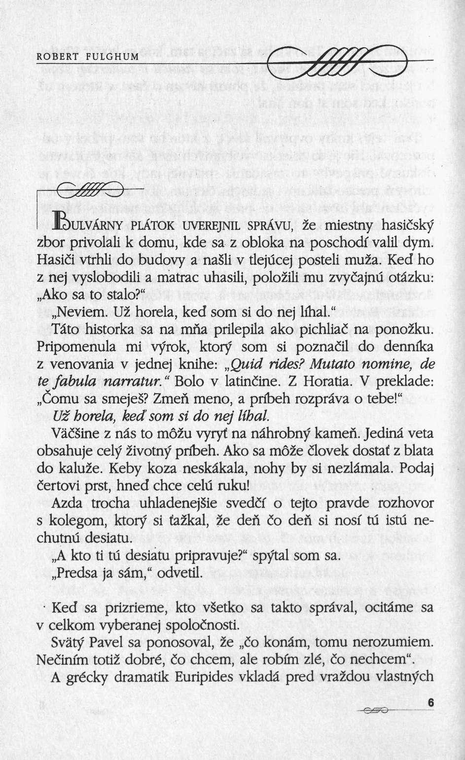 JlßULVÄRNY PLÄTOK UVEREJNIL SPRÄVU, ze miestny hasiisky zbor privolali k domu, kde sa ζ obloka na poschodf valil dym. Hasiii vtrhli do budovy a nasli ν tlejucej posteli muza.