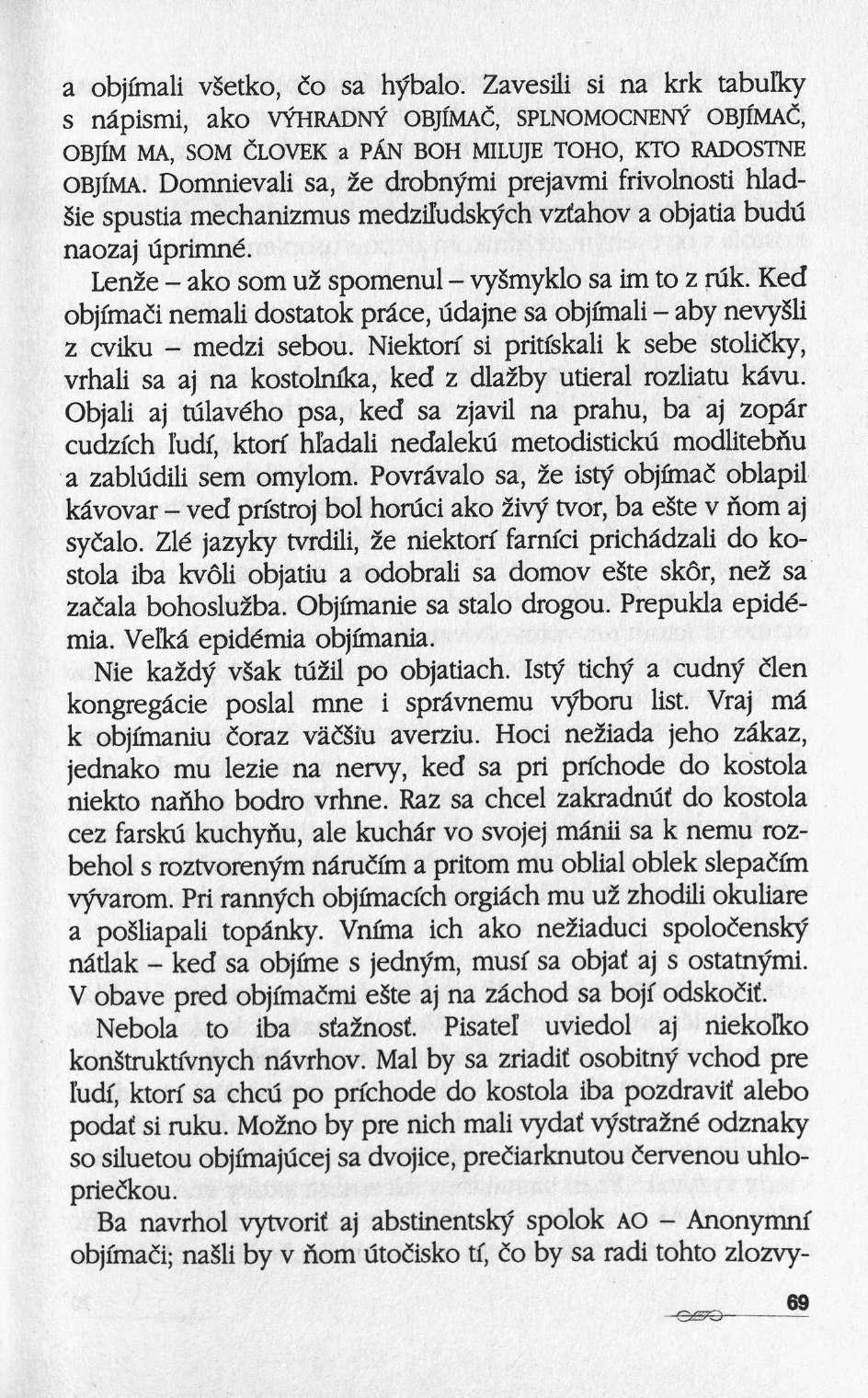 a objfmali vsetko, ίο sa hybalo. Zavesili si na krk tabulky s nâpismi, ako VYHRADNY OBJI'MAC, SPLNOMOCNENY OBJI'MAC, OBJÎM MA, SOM CLOVEK a PAN ΒΟΗ MILUJE TOHO, KTO RADOSTNE OBJÎMA.
