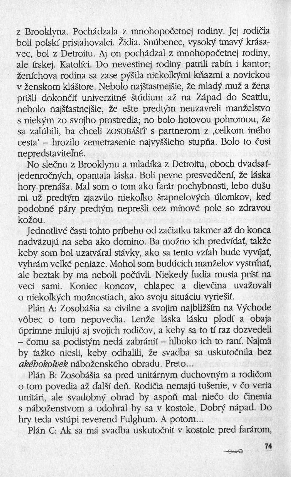 ζ Brooklyna. Pochâdzala ζ mnohopocetnej rodiny. Jej rodiiia boli pol'skf prisfahovalci. Zidia. Snubenec, vysoky tmavy krasavec, bol ζ Detroitu. Aj on pochâdzal ζ mnohopocetnej rodiny, aie frskej.