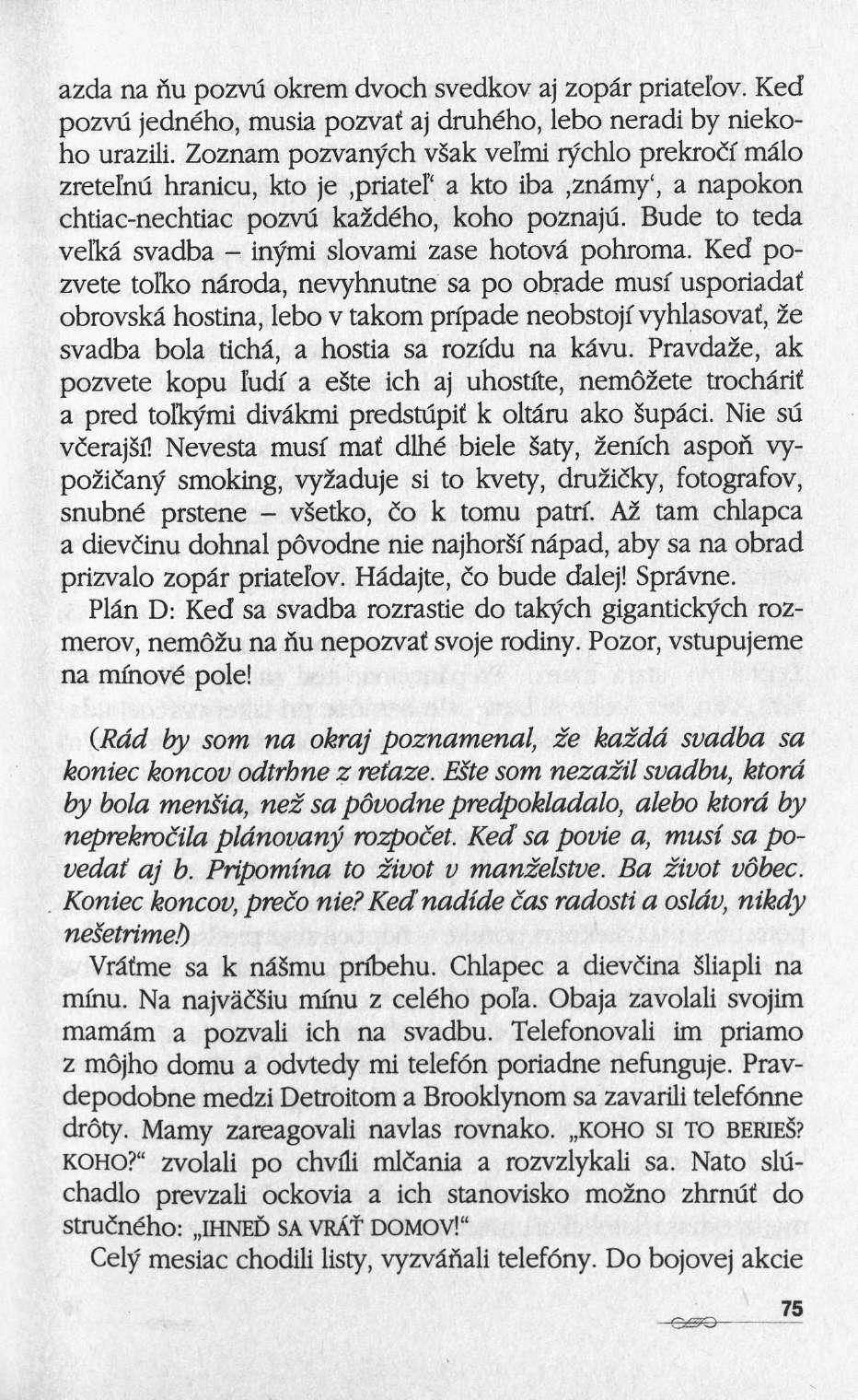 azda na nu ροζνύ okrem dvoch svedkov aj zopâr priatel'ov. Ked ροζνύ jedného, musia pozvat aj druhého, lebo neradi by niekoho urazili.