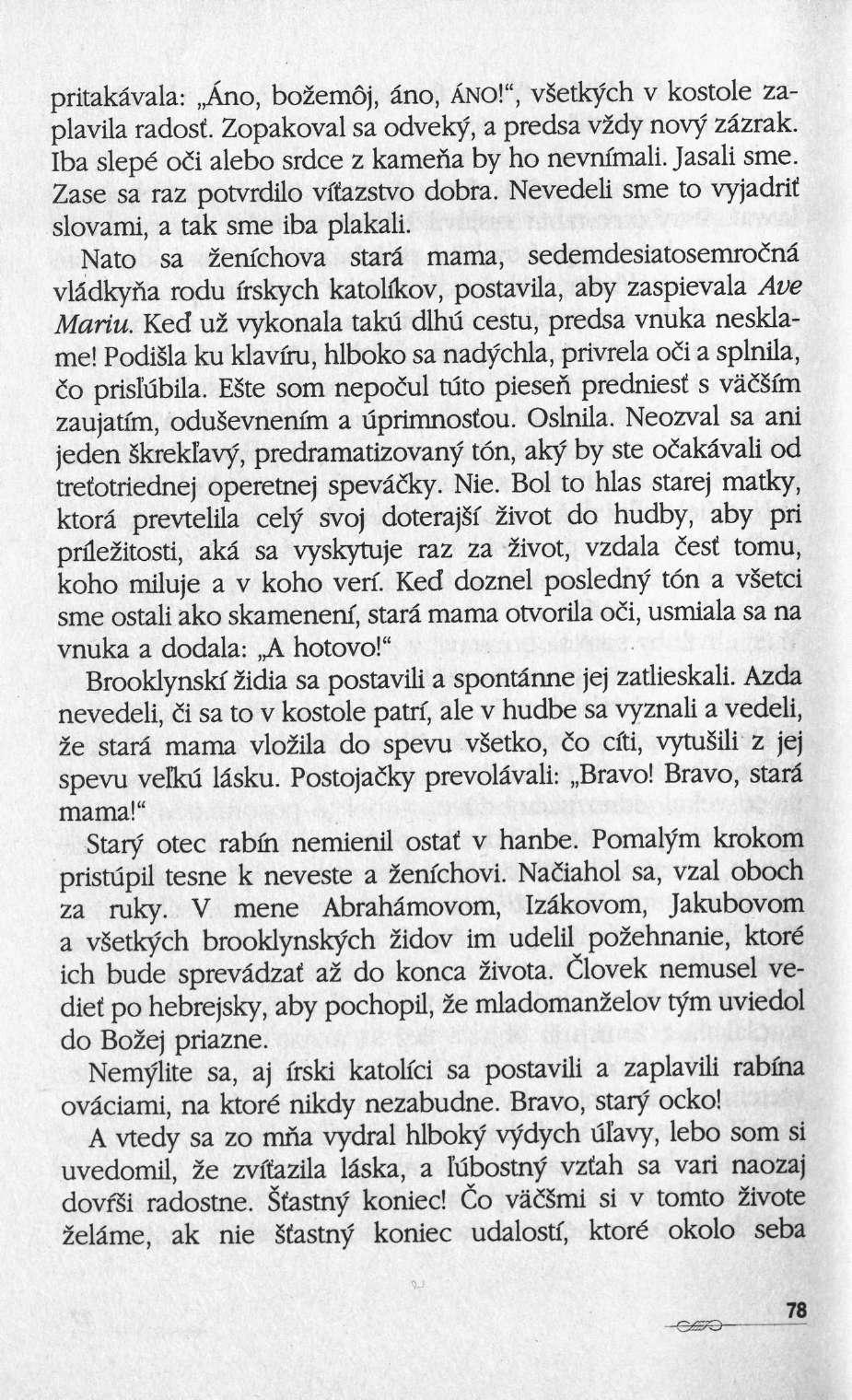 pritakâvala: An, bo2emôj, âno, ÄNO!", vsetkych ν kostole zaplavila radosi. Zopakoval sa odveky, a predsa v2dy novy zâzrak. Iba slepé ocï alebo srdce ζ kamena by ho nevnfmali. Jasali sme.