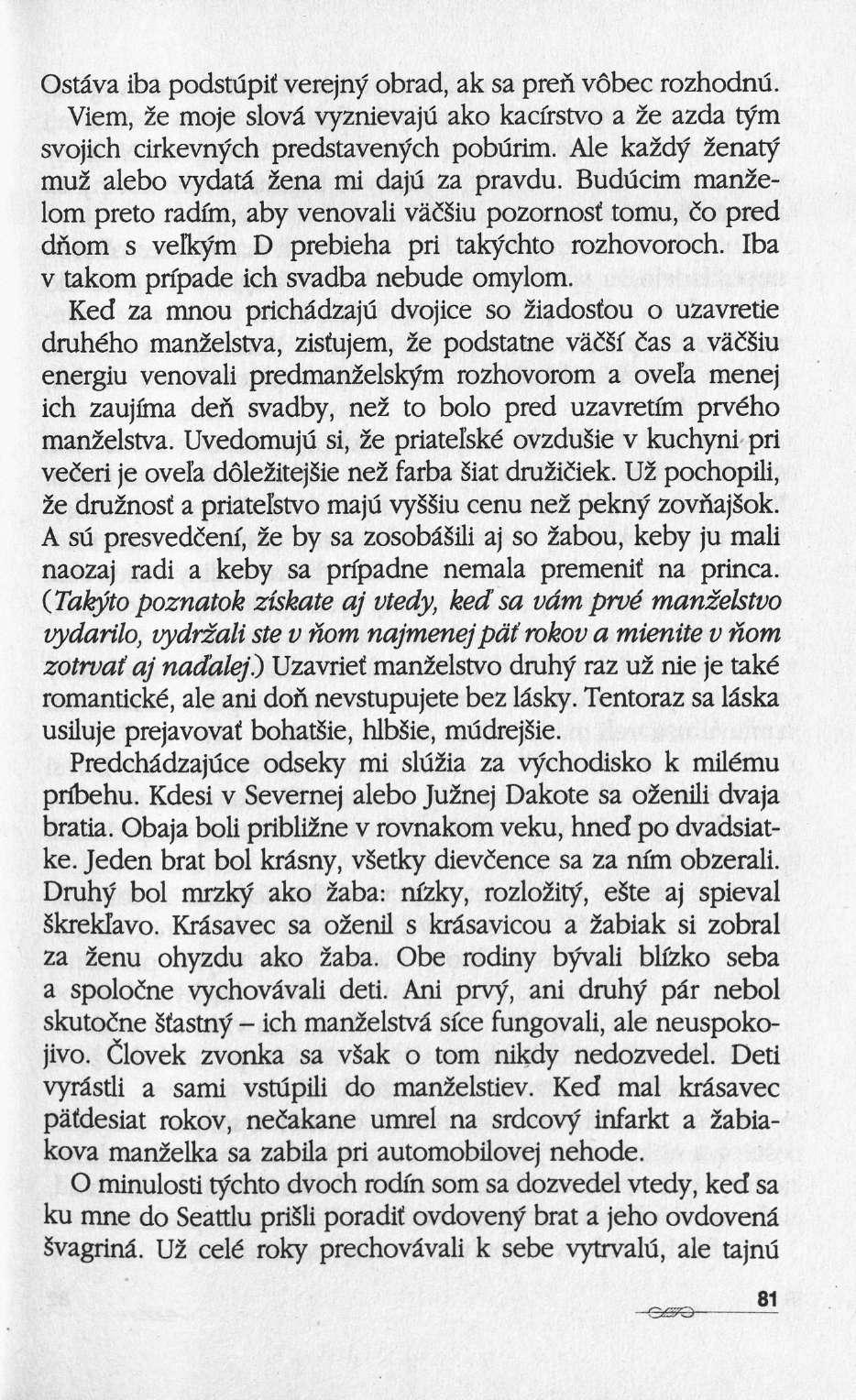 Ostâva iba podstupif verejny obrad, ak sa preß vôbec rozhodnu. Viem, 2e moje slovâ vyznievaju ako kacfrstvo a 2e azda tym svojich cirkevnych predstavenfch poburim.