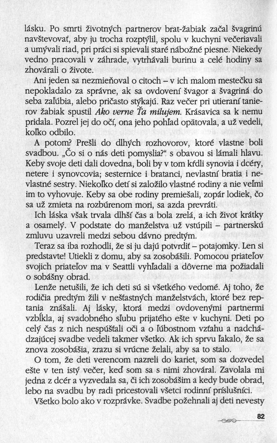lâsku. Po smrti 2ivotnych partnerov brat 2abiak zacal svagrinu navstevovaf, aby ju trocha rozptylil, spolu ν kuchyni veceriavali a umyvali riad, pri prâci si spievali staré nâbozné piesne.