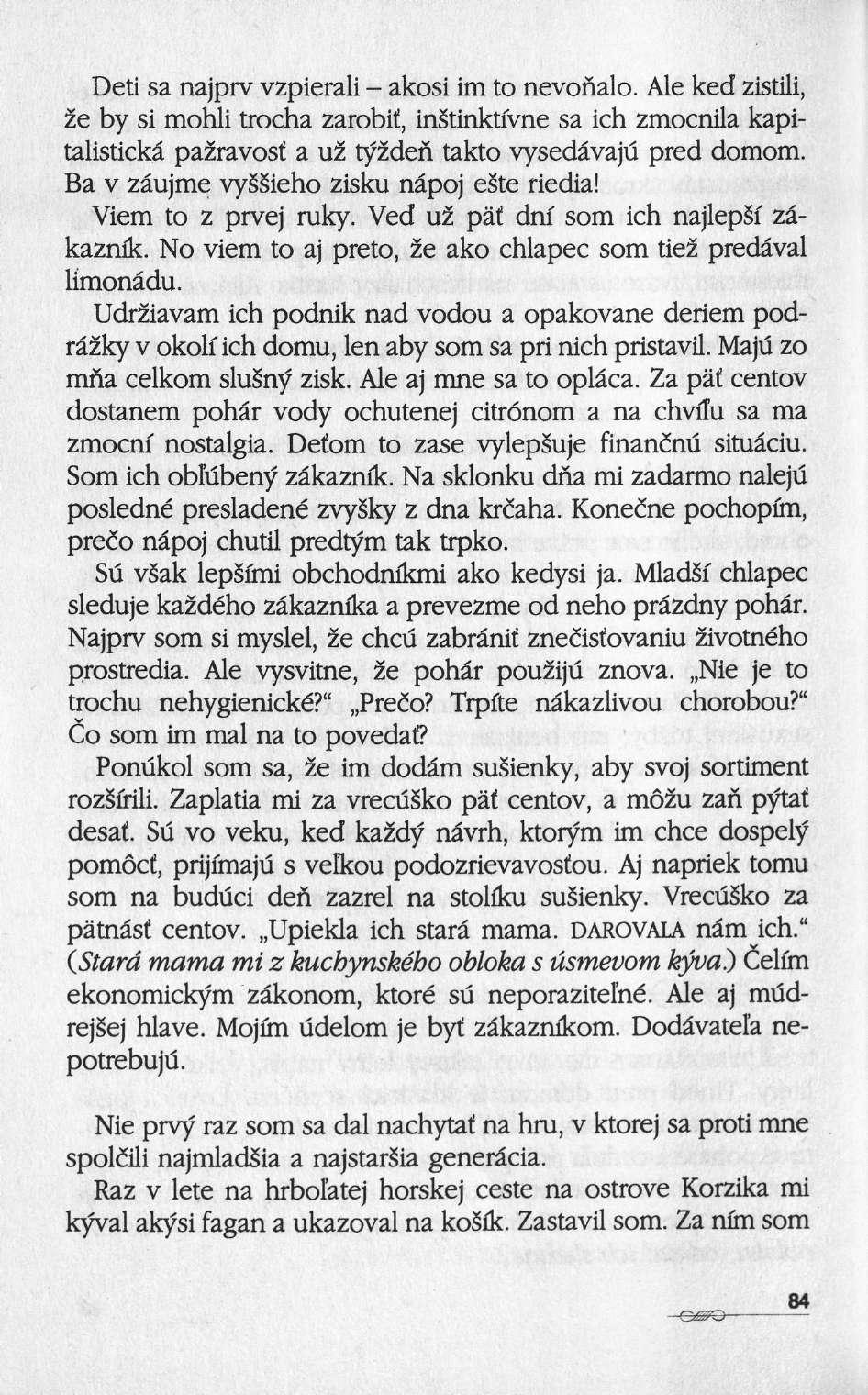 Deti sa najprv vzpierali akosi im to nevonalo. Ale ked zistili, 2e by si mohli trocha zarobit, ingtinktfvne sa ich zmocnila kapitalistickâ pazïavosi a uz" ty2den takto vysedâvaju pred domom.