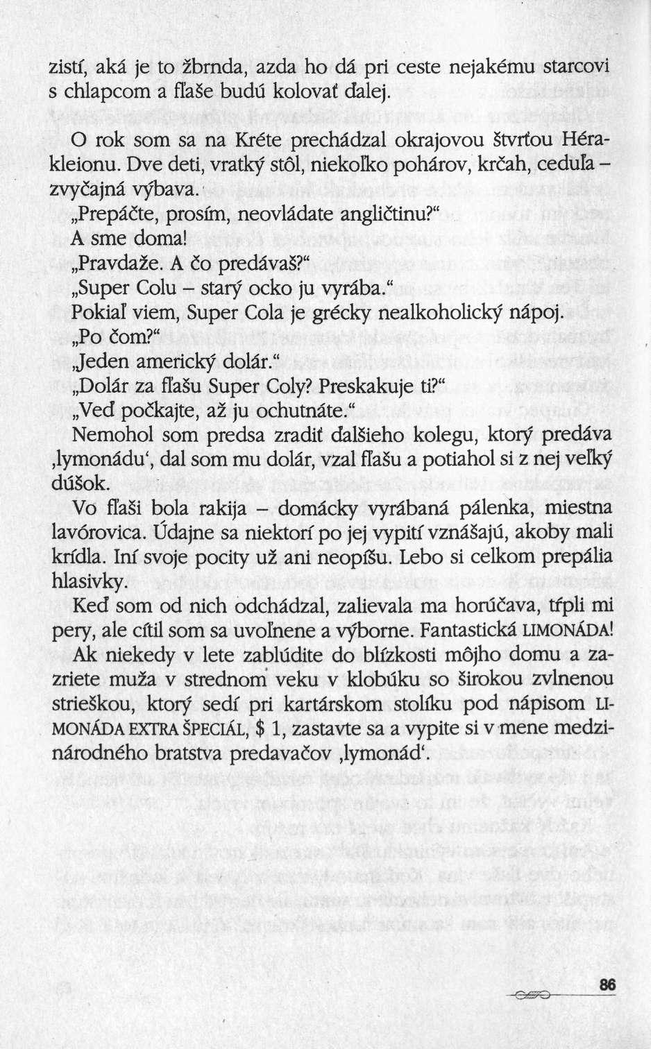 zisti, akâ je to Zbrnda, azda ho dâ pri ceste nejakému starcovi s chlapcom a fl'ase budu kolovaf dalej. Ο rok som sa na Kréte prechâdzal okrajovou stvrfou Hérakleionu.