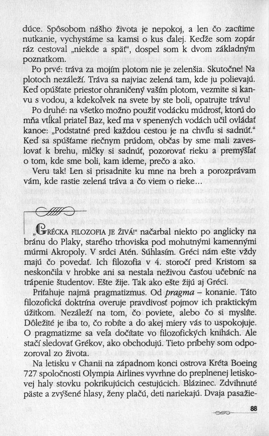 duce. Spôsobom nâsho 2ivota je nepokoj, a len ίο zacftime nutkanie, vychystâme sa kamsi ο kus dalej. Kedèe som zopâr râz cestoval niekde a späi", dospel som k dvom zâkladnym poznatkom.