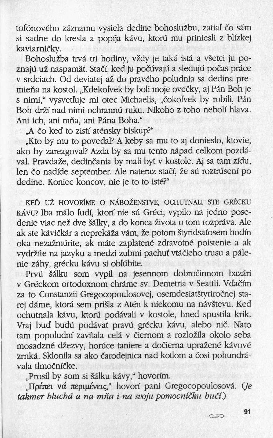 tofônového zâznamu vysiela dedine bohosluz'bu, zatial co sâm si sadne do kresla a popija kâvu, ktoru mu priniesli ζ blizkej kaviarniéky.