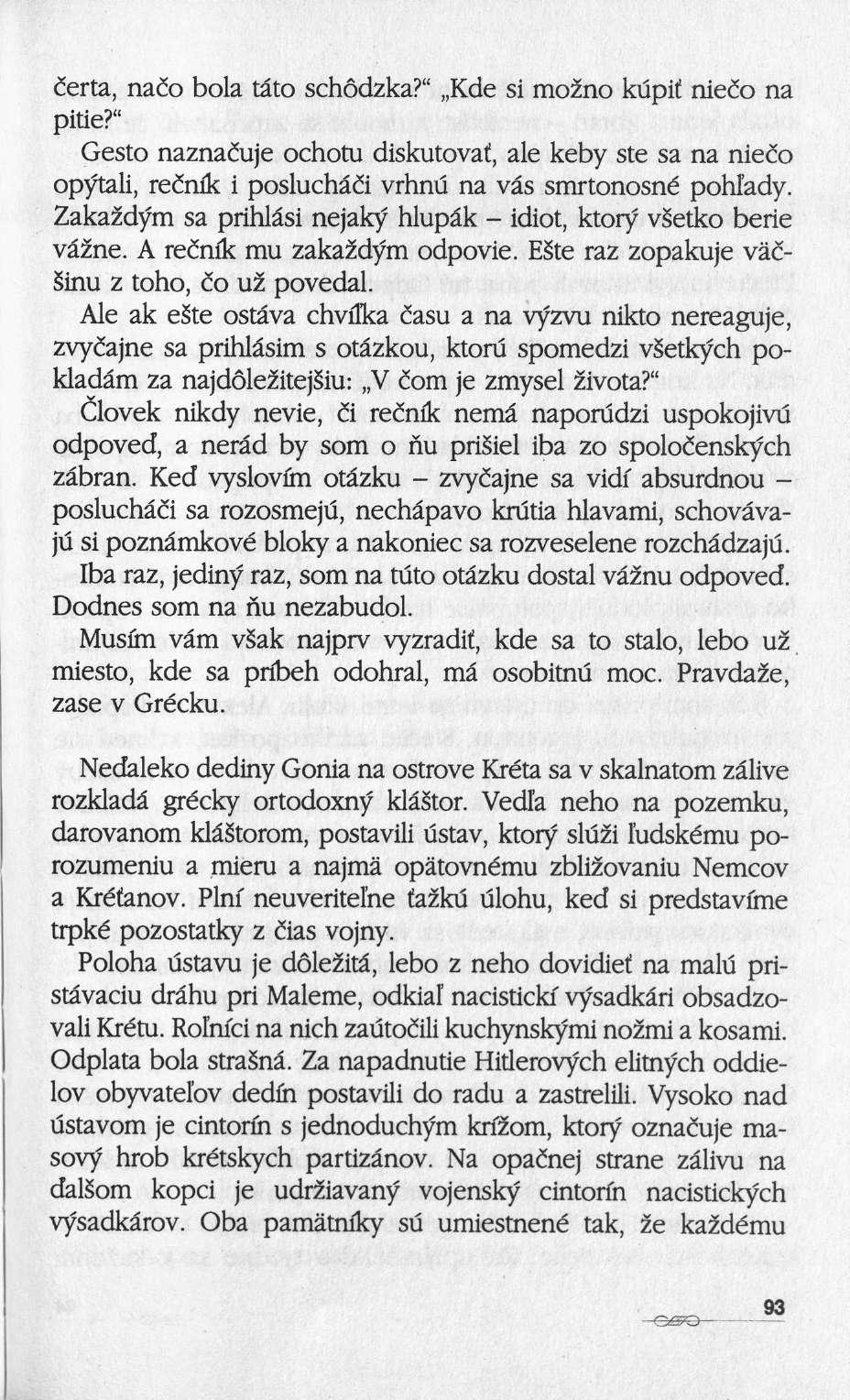 certa, na&> bola tato schôdzka?" Kde si mozno kupit nieoo na pitie?" Gesto naznaiuje ochotu diskutovai, ale keby ste sa na nie&> opytali, rechik i posluchâfl vrhnu na vas smrtonosné pohfady.