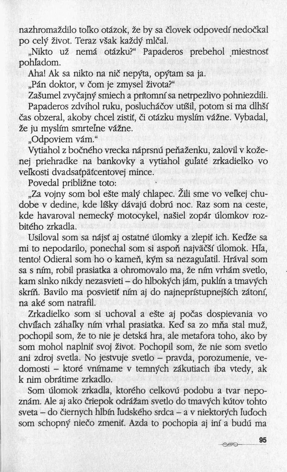 nazhromaz'dilo tolko otâzok, ze by sa clovek odpovedf nedoikal po cely 2ivot. Teraz vsak ka2dy mlcal. Nikto uï nemâ otâzku?" Papaderos prebehol _miestnosf pohladom. Aha!