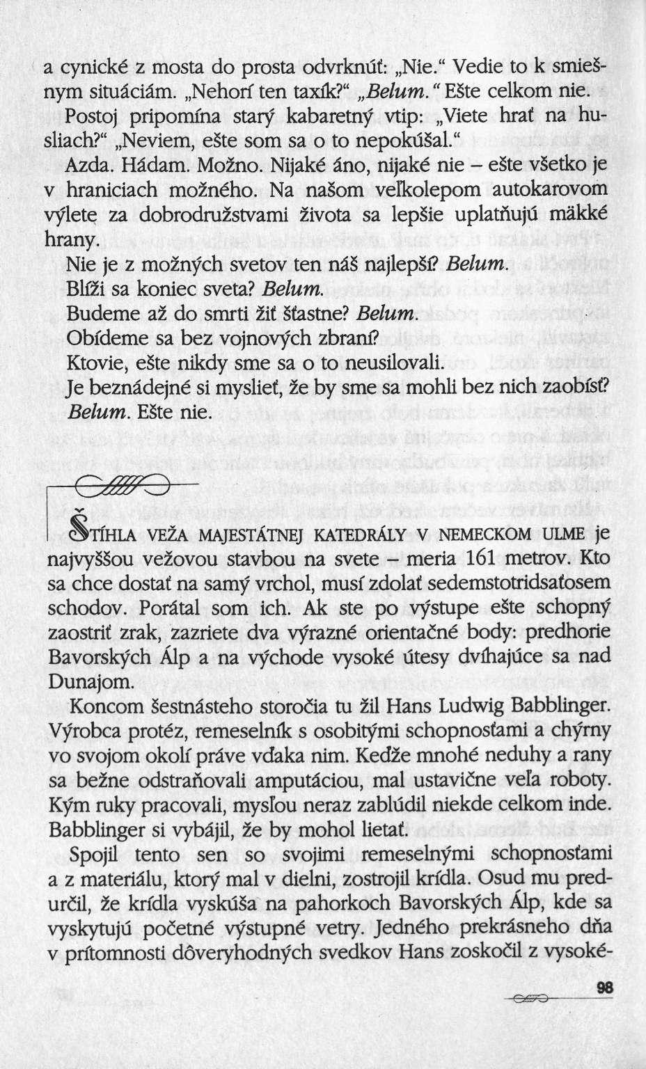 a cynické ζ mosta do prosta odvrknuf: Nie." Vedie to k smiesnym situâciâm. Nehorf ten taxik?" Belum. " ESte celkom nie. Postoj pripomiha stary kabaretny vtip: Viete hrat na husliach?