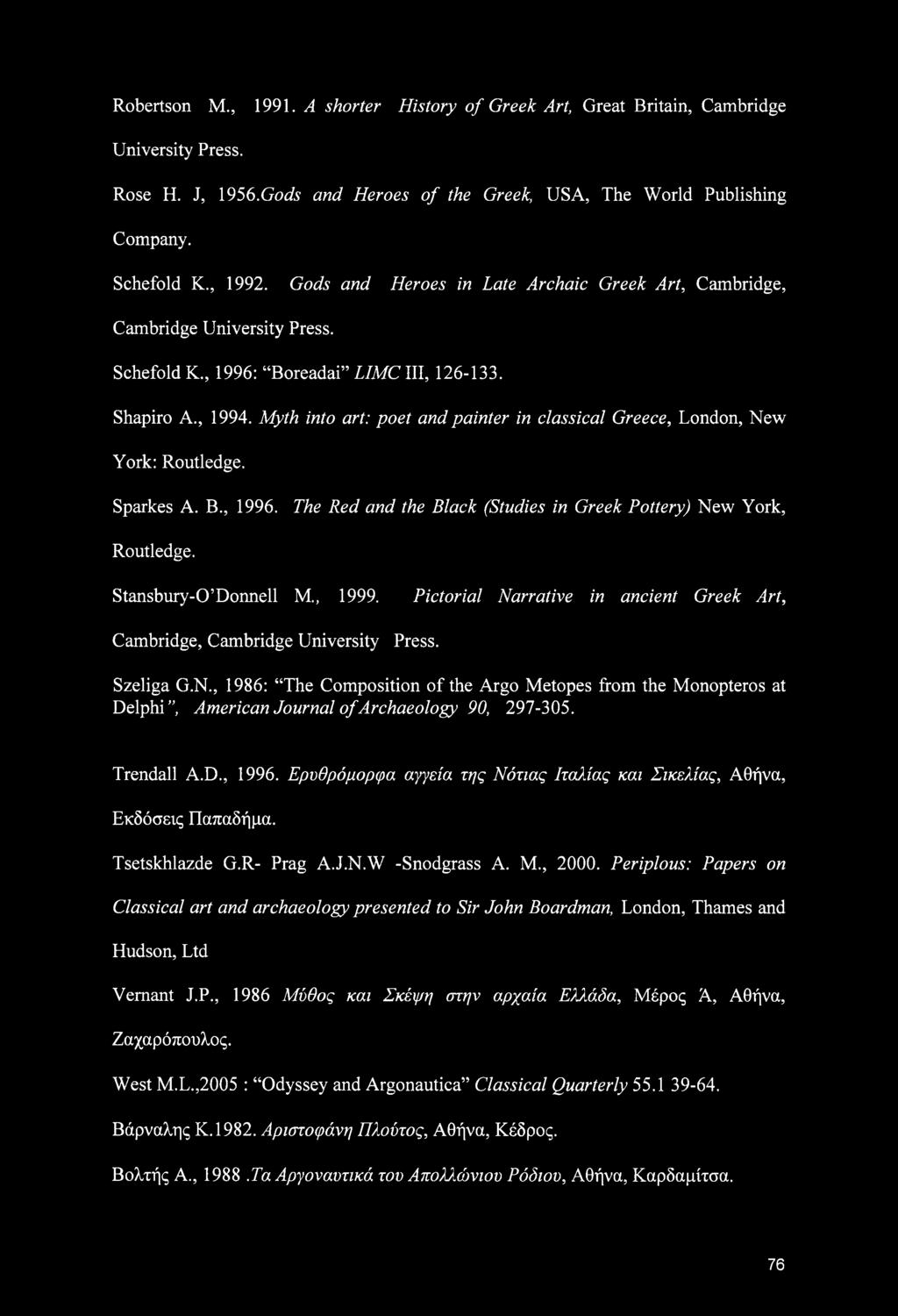 Myth into art: poet and painter in classical Greece, London, New York: Routledge. Sparkes A. B., 1996. The Red and the Black (Studies in Greek Pottery) New York, Routledge. Stansbury-O Donnell M 1999.