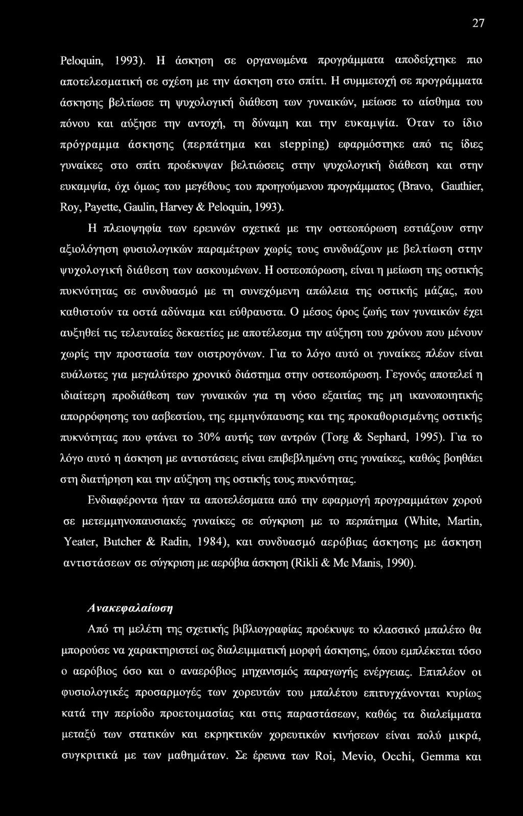 Όταν το ίδιο πρόγραμμα άσκησης (περπάτημα και stepping) εφαρμόστηκε από τις ίδιες γυναίκες στο σπίτι προέκυψαν βελτιώσεις στην ψυχολογική διάθεση και στην ευκαμψία, όχι όμως του μεγέθους του