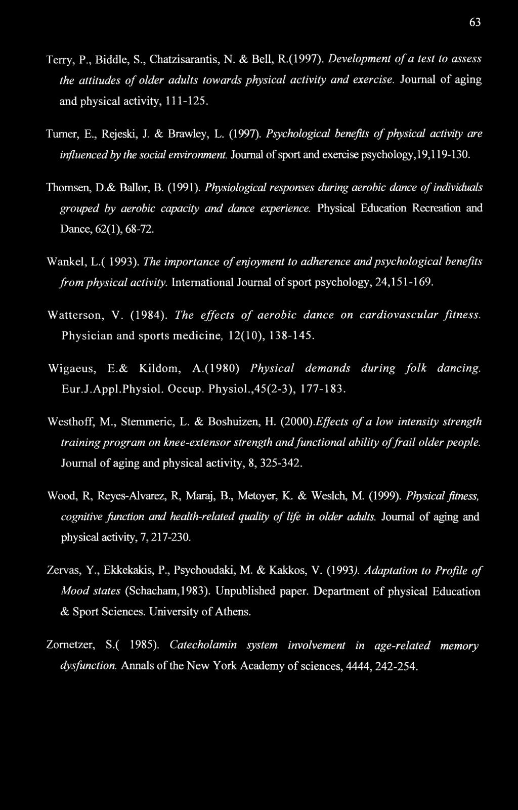 Journal of sport and exercise psychology, 19,119-130. Thomsen, D.& Bailor, B. (1991). Physiological responses during aerobic dance of individuals grouped by aerobic capacity and dance experience.