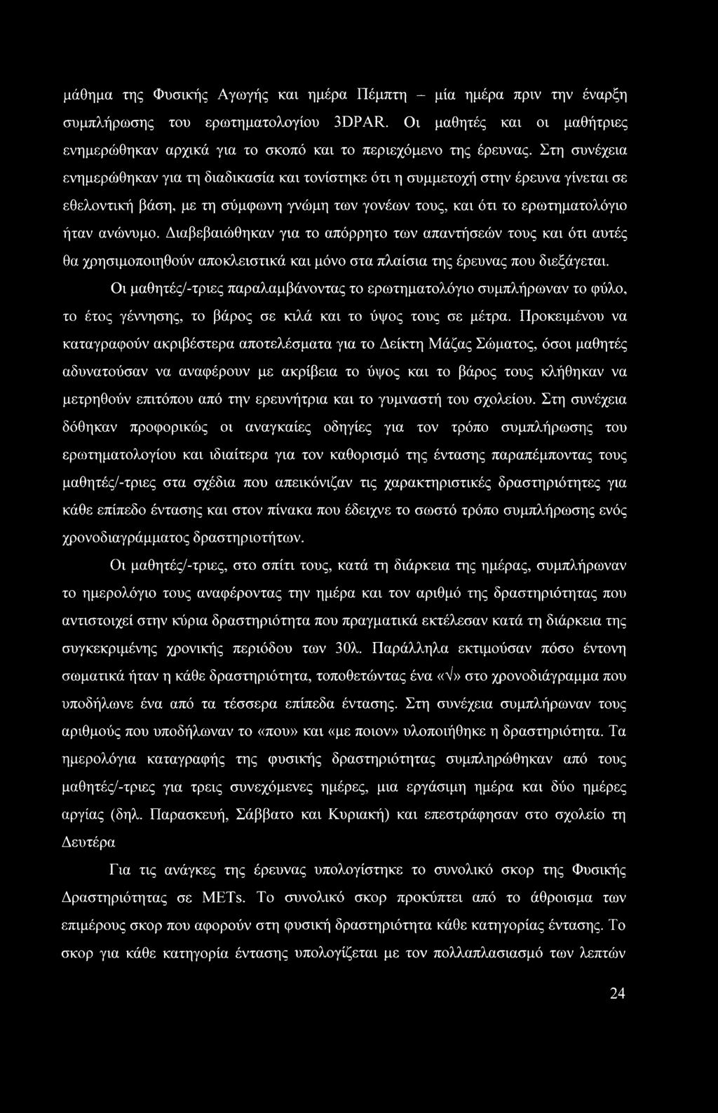 Στη συνέχεια ενημερώθηκαν για τη διαδικασία και τονίστηκε ότι η συμμετοχή στην έρευνα γίνεται σε εθελοντική βάση, με τη σύμφωνη γνώμη των γονέων τους, και ότι το ερωτηματολόγιο ήταν ανώνυμο.