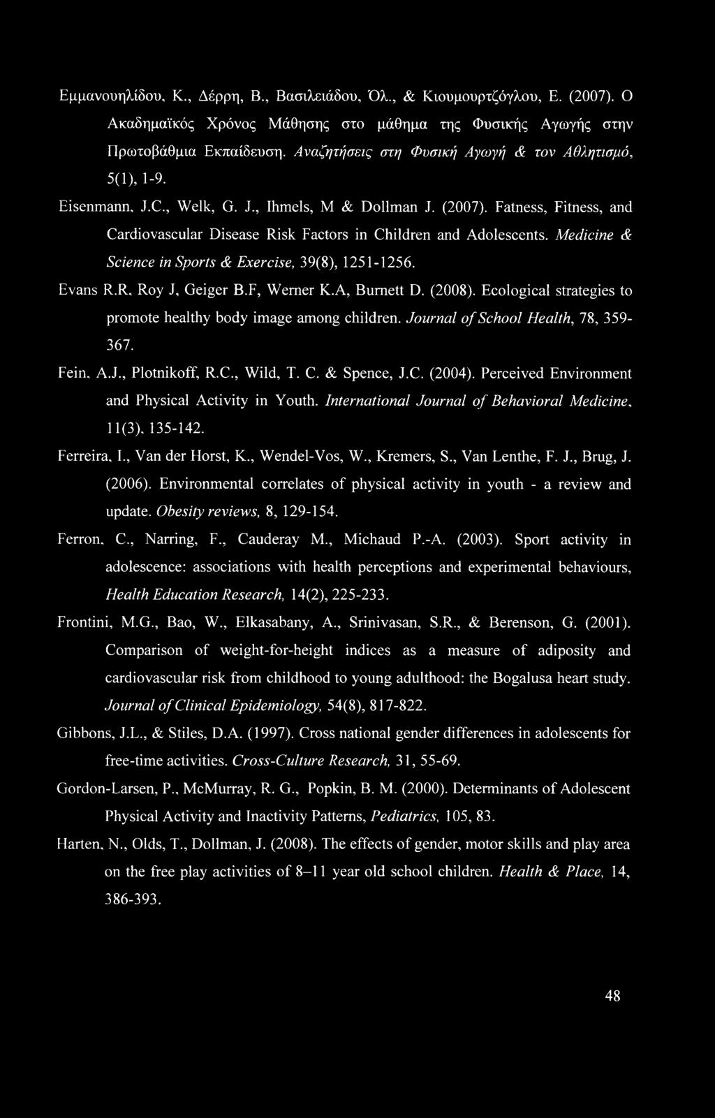 Fatness, Fitness, and Cardiovascular Disease Risk Factors in Children and Adolescents. Medicine & Science in Sports & Exercise, 39(8), 1251-1256. Evans R.R, Roy J, Geiger B.F, Werner K.A, Burnett D.