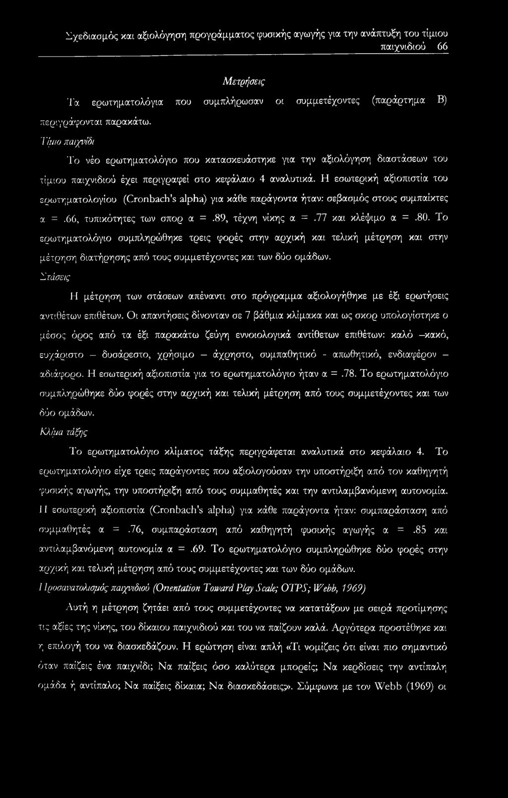 Η εσωτερική αξιοπιστία του ερωτηματολογίου (Cronbach's alpha) για κάθε παράγοντα ήταν: σεβασμός στους συμπαίκτες α =.66, τυπικότητες των σπορ α =.89, τέχνη νίκης α =.77 και κλέψιμο α =.80.