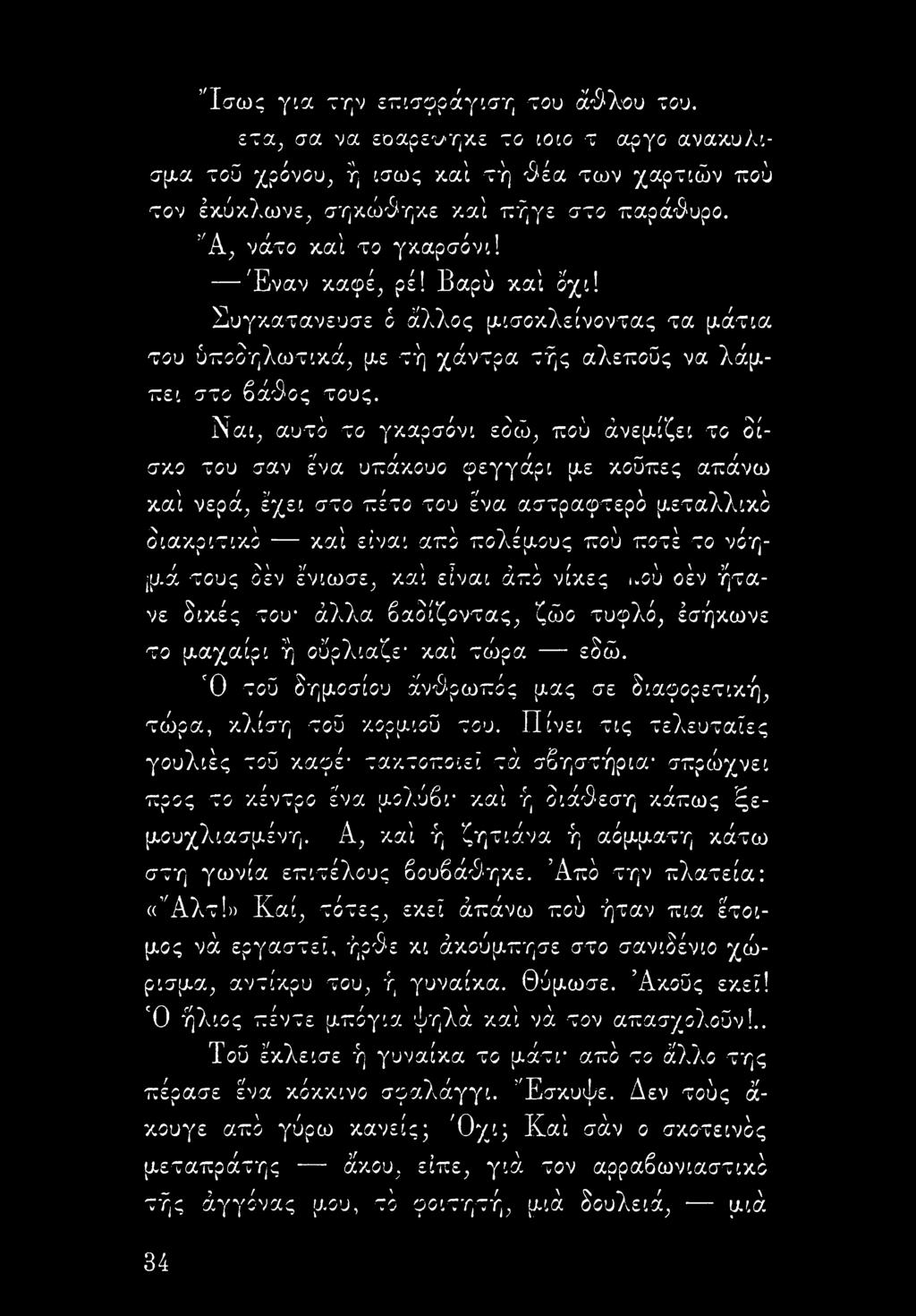 Ναι, αυτό το γκαρσόνι εδώ, πού άνεμίζει το δίσκο του σαν ένα υπάκουο φεγγάρι με κούπες απάνω καί νερά, έχει στο πέτο του ένα αστραφτερό μεταλλικό διακριτικό καί είναι από πολέμους πού ποτέ το νόη- /