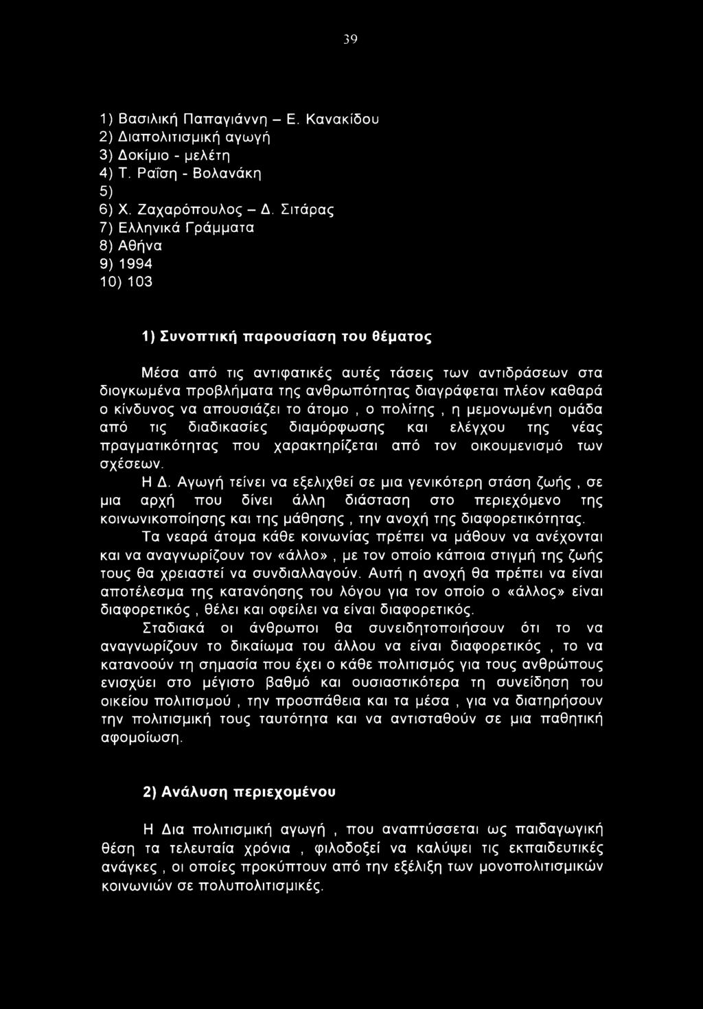 πλέον καθαρά ο κίνδυνος να απουσιάζει το άτομο, ο πολίτης, η μεμονωμένη ομάδα από τις διαδικασίες διαμόρφωσης και ελέγχου της νέας πραγματικότητας που χαρακτηρίζεται από τον οικουμενισμό των σχέσεων.