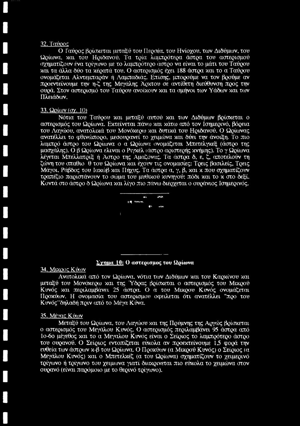 Ο αστερισμός έχει 188 άστρα και το α Ταύρου ονομάζεται Αλντεμπαράν ή Λαμπαόιάς. Επίσης, μπορούμε να τον βρούμε αν προεντείνουμε την η-ζ της Μεγάλης Αρκτου σε αντίθετη διεύθυνση προς την ουρά.