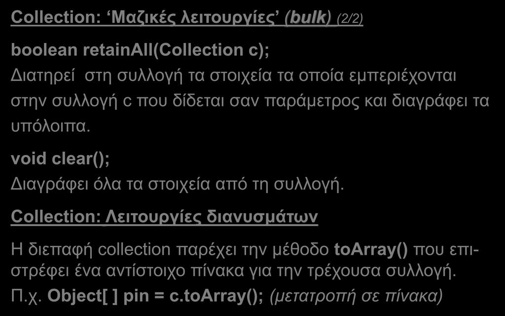 Collections (8/14) Collection: Μαζικές λειτουργίες (bulk) (2/2) boolean retainall(collection c); Διατηρεί στη συλλογή τα στοιχεία τα οποία εμπεριέχονται στην συλλογή c που δίδεται σαν παράμετρος και