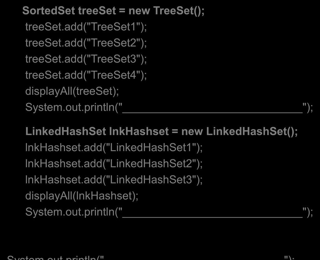 Collections Παράδειγμα (3/6) SortedSet treeset = new TreeSet(); treeset.add("treeset1"); treeset.add("treeset2"); treeset.add("treeset3"); treeset.add("treeset4"); displayall(treeset); System.out.