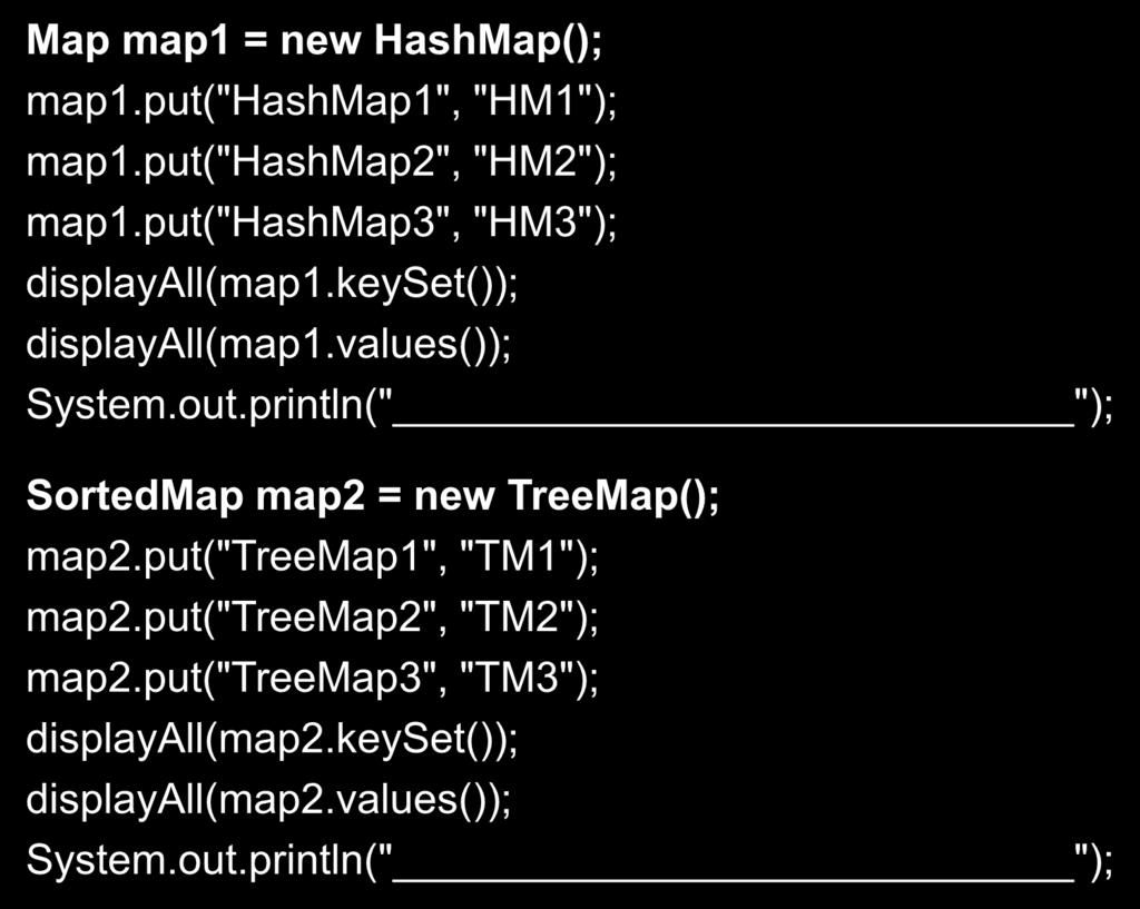 Collections Παράδειγμα (4/6) Map map1 = new HashMap(); map1.put("hashmap1", "HM1"); map1.put("hashmap2", "HM2"); map1.put("hashmap3", "HM3"); displayall(map1.keyset()); displayall(map1.