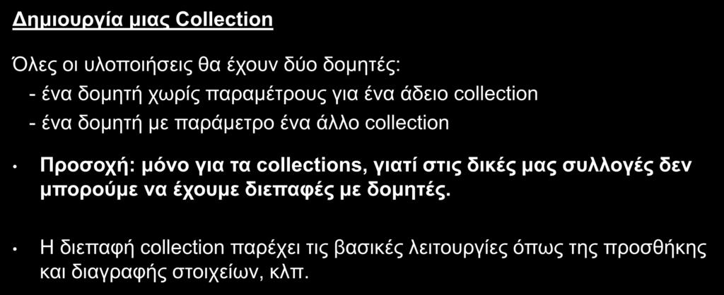 Collections (5 /14) Δημιουργία μιας Collection Όλες οι υλοποιήσεις θα έχουν δύο δομητές: - ένα δομητή χωρίς παραμέτρους για ένα άδειο collection - ένα δομητή με παράμετρο ένα άλλο collection Προσοχή: