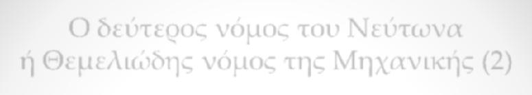 Ο δεύτερος νόμος του Νεύτωνα ή Θεμελιώδης νόμος της Μηχανικής (2) Σελ.