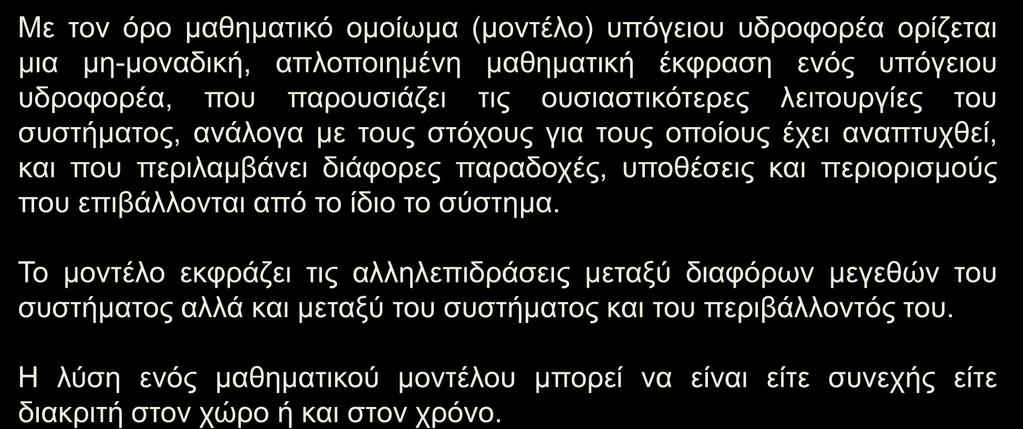 ΜΑΘΗΜΑΤΙΚΑ ΟΜΟΙΩΜΑΤΑ (1/2) Με τον όρο μαθηματικό ομοίωμα (μοντέλο) υπόγειου υδροφορέα ορίζεται μια μη-μοναδική, απλοποιημένη μαθηματική έκφραση ενός υπόγειου υδροφορέα, που παρουσιάζει τις