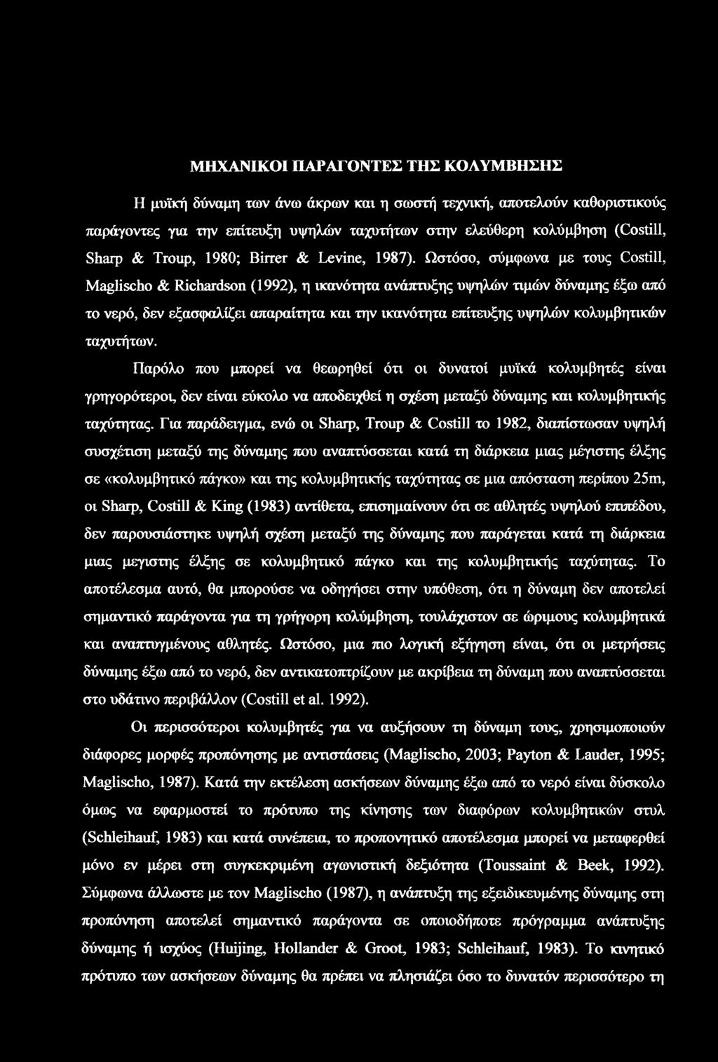 Ωστόσο, σύμφωνα με τους Costill, Maglischo & Richardson (1992), η ικανότητα ανάπτυξης υψηλών τιμών δύναμης έξω από το νερό, δεν εξασφαλίζει απαραίτητα και την ικανότητα επίτευξης υψηλών κολυμβητικών
