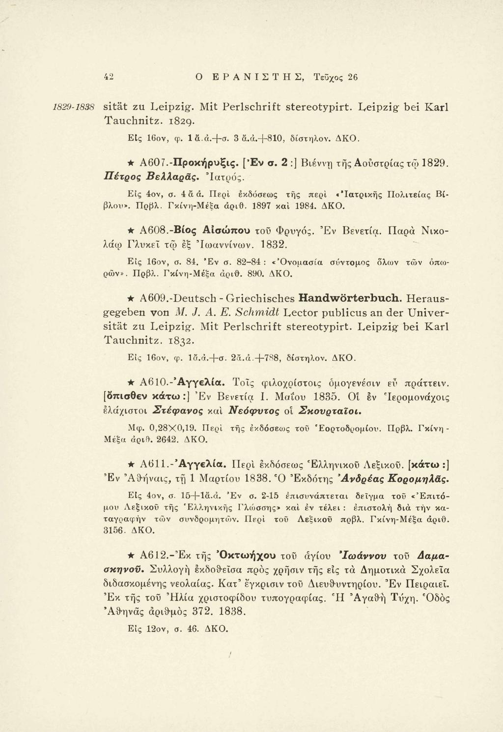 42 ΟΕΡΑΝΙΣΤΗΣ, Τεύχος 26 1829-1838 sität zu Leipzig. Mit Perlschrift stereotypirt. Leipzig bei Karl Tauchnitz. 1829. ΕΙς 16ov, φ. lfi.à.+σ. 3 α.ά.+810, δίστηλον. ΔΚΟ. Α607.-Προκήρυξις. [Έν σ.