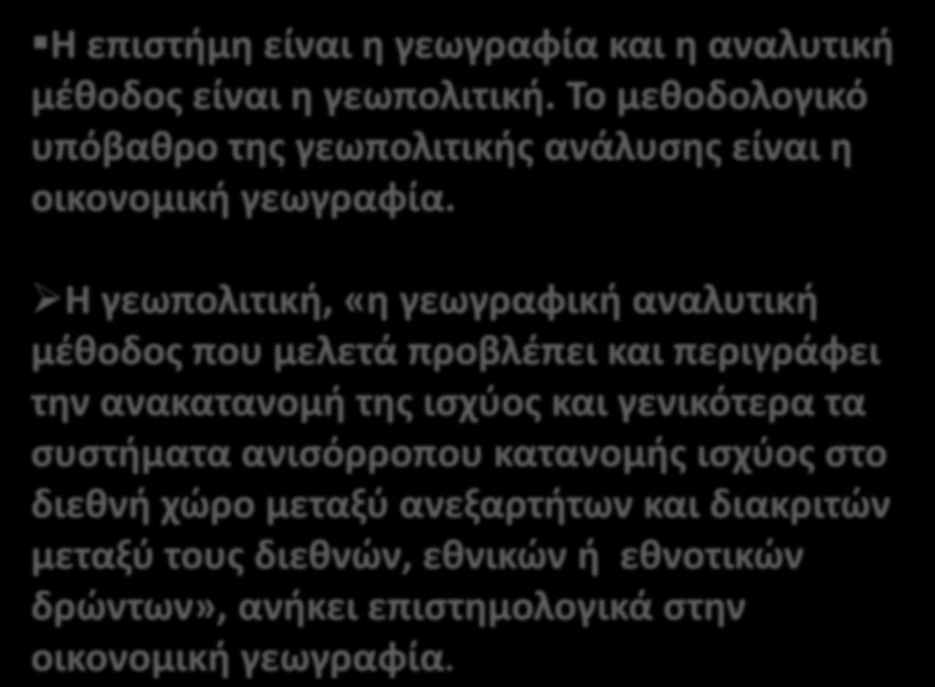 Η επιστήμη είναι η γεωγραφία και η αναλυτική μέθοδος είναι η γεωπολιτική. Το μεθοδολογικό υπόβαθρο της γεωπολιτικής ανάλυσης είναι η οικονομική γεωγραφία.