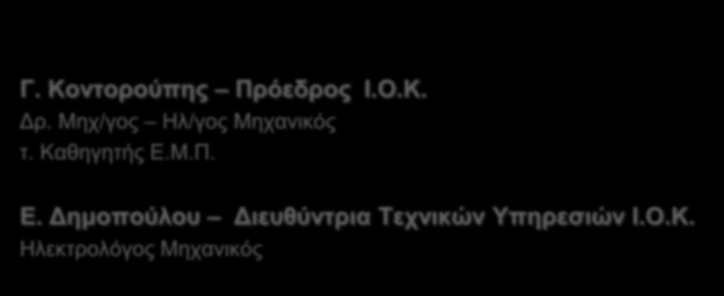 ΕΙΣΗΓΗΤΕΣ Γ. Κοντορούπης Πρόεδρος Ι.Ο.Κ. Δρ. Μηχ/γος Ηλ/γος Μηχανικός τ.