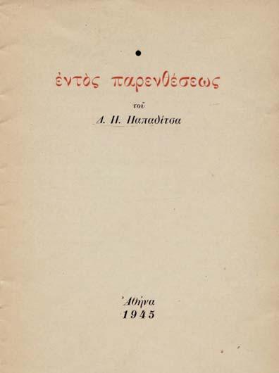 45 49 45 ΠΑΠΑΔΙΤΣΑΣ, Δημήτρης. Ἐντός παρενθέσεως. Ἀθήνα 1945. ΠΡΩΤΗ ΕΚΔΟΣΗ, περιορισμένη σέ 200 ἀριθμημένα ἀντίτυπα. 19 σ. Ἀρχικά ἐξώφυλλα (κομμένο μικρό τμῆμα ἀπό μιά γωνία τοῦ πάνω).