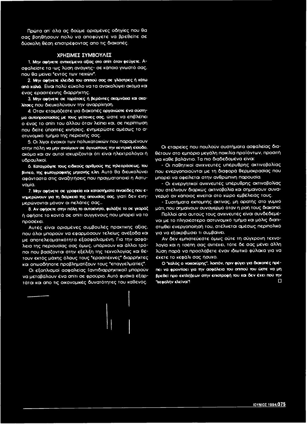 Οταν ετοιμάζεστε για διακοπές οργανώστε ένα σύστημα αυτοπροστασίας με τους γείτονες σας, ώστε να επιβλέπει ο ένας το σπίτι του άλλου όταν λείπει και, σε περίπτωση που δείτε ύποπτες κινήσεις,
