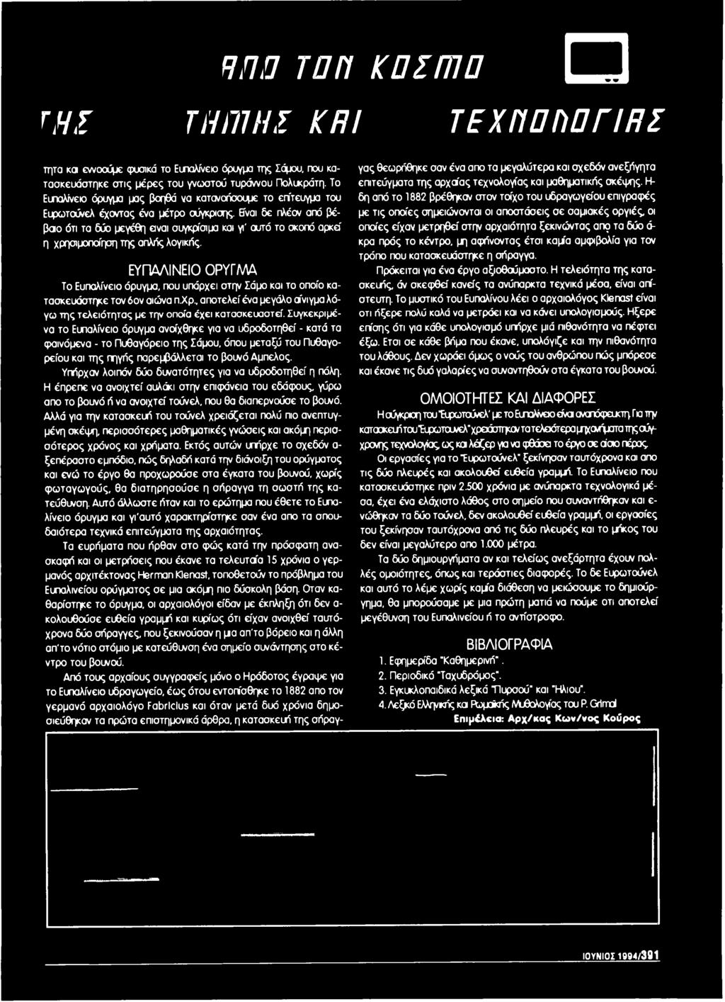 Συγκεκριμένα το Ευπαλίνε όρυγμα ανοίχθηκε για να υδροδοτηθεί - κατά τα φαινόμενα - το Πυθαγόρειο της Σάμου, όπου μεταξύ του Πυθαγορείου και της πηγής παρεμβάλλεται το βουνό Αμπελος.
