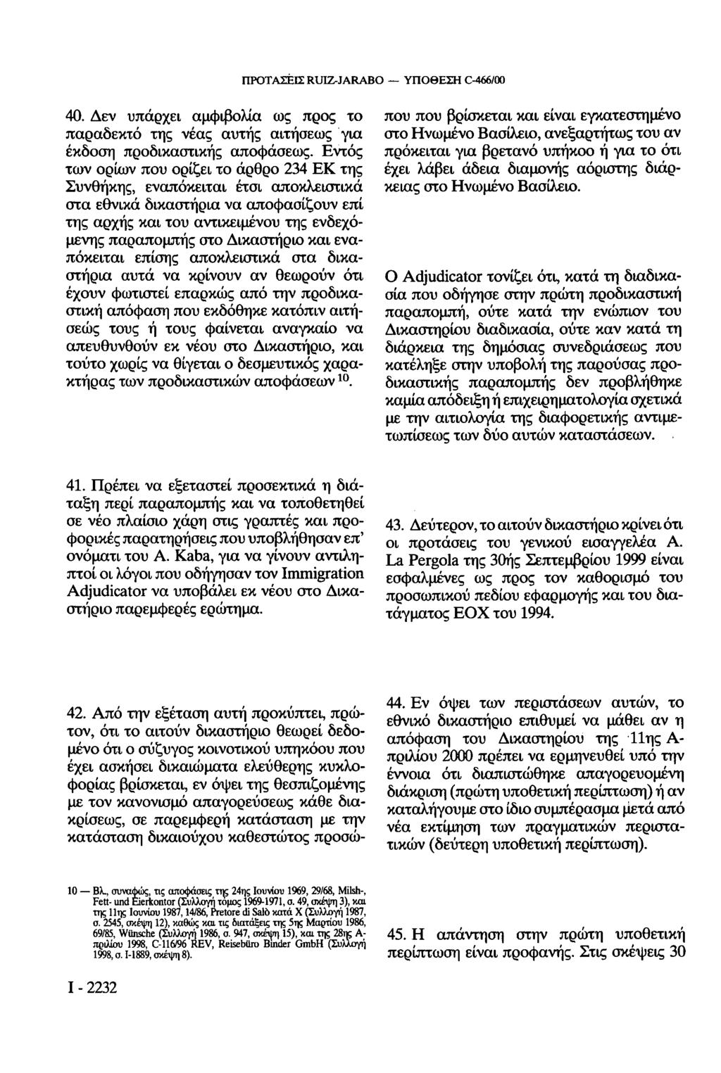 ΠΡΟΤΑΣΕΙΣ RUIZ-JARABO ΥΠΟΘΕΣΗ C-466/00 40. Δεν υπάρχει αμφιβολία ως προς το παραδεκτό της νέας αυτής αιτήσεως για έκδοση προδικαστικής αποφάσεως.