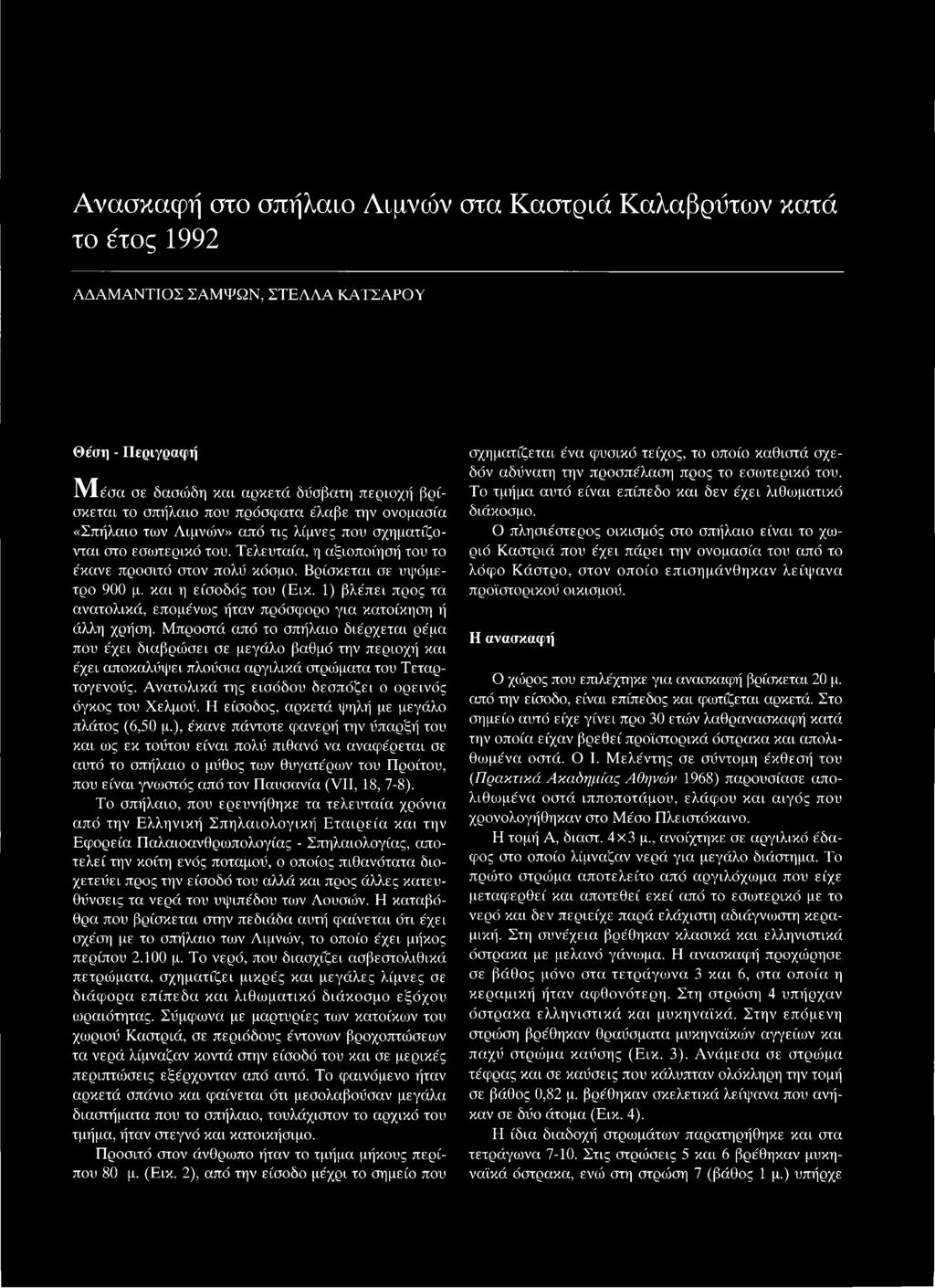 και η είσοδός του (Εικ. 1) βλέπει προς τα ανατολικά, επομένους ήταν πρόσφορο για κατοίκηση ή άλλη χρήση.