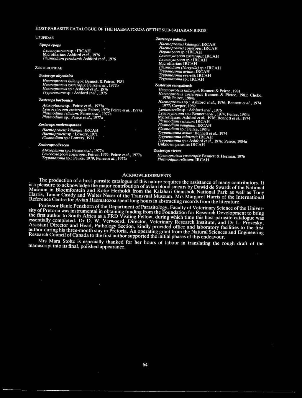 , 1976 Zosterops borbonica Atoxoplasma sp.: Peirce et al., 1977a Leucocytozoon zosteropis: Peirce, 1979; Peirce et al., 1977a Plasmodium relictum: Peirce et al., 1977a Plasmodiumsp.: Peirce eta/.