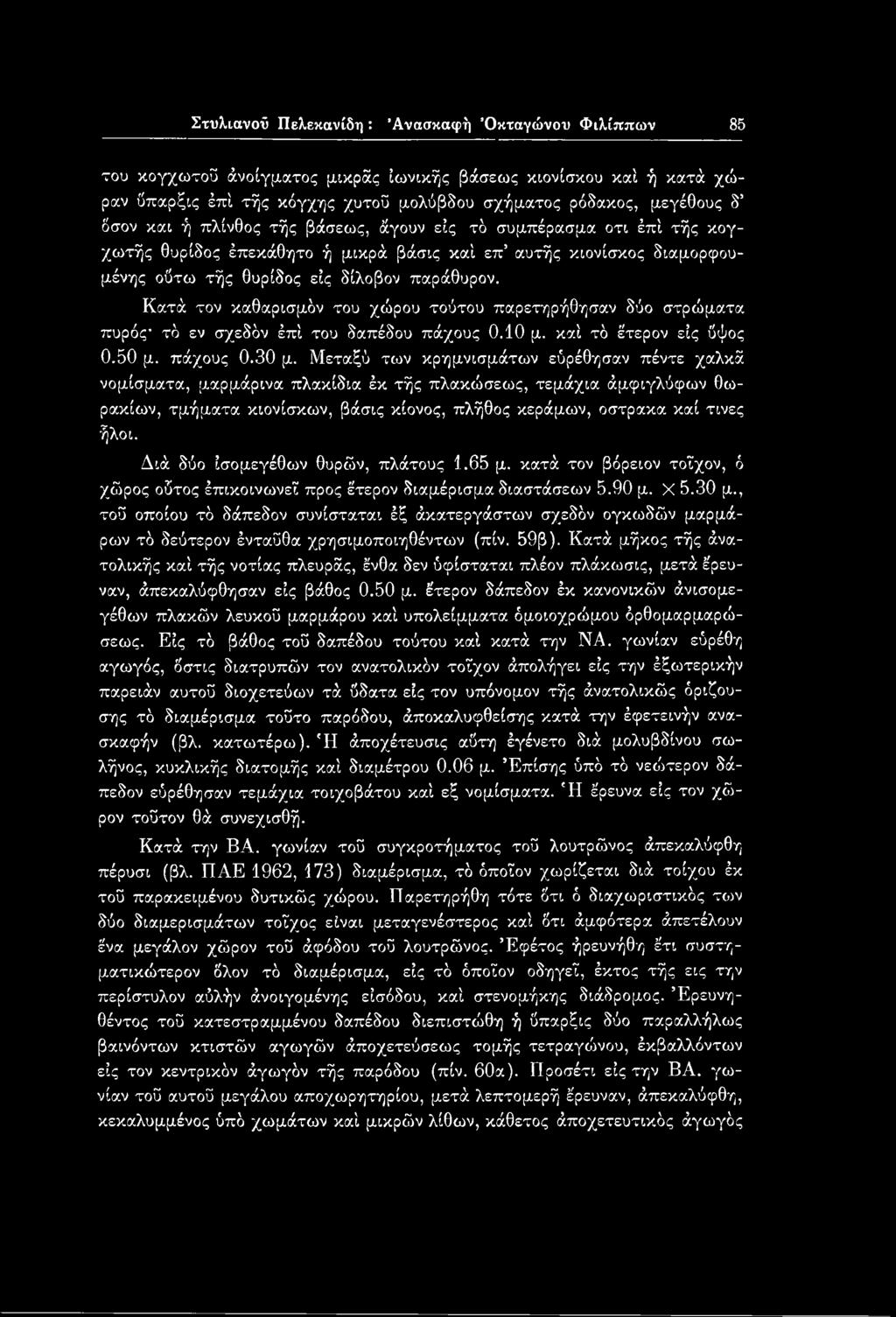 Κατά τον καθαρισμόν του χώρου τούτου παρετηρήθησαν δύο στρώματα πυράς- τό εν σχεδόν έπί του δαπέδου πάχους 0.10 μ. καί τό έ'τερον είς ύψος 0.50 μ. πάχους 0.30 μ.