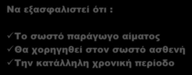 Μετάγγιση- Νοσηλευτική ευθύνη Να εξασφαλιστεί ότι : Το σωστό
