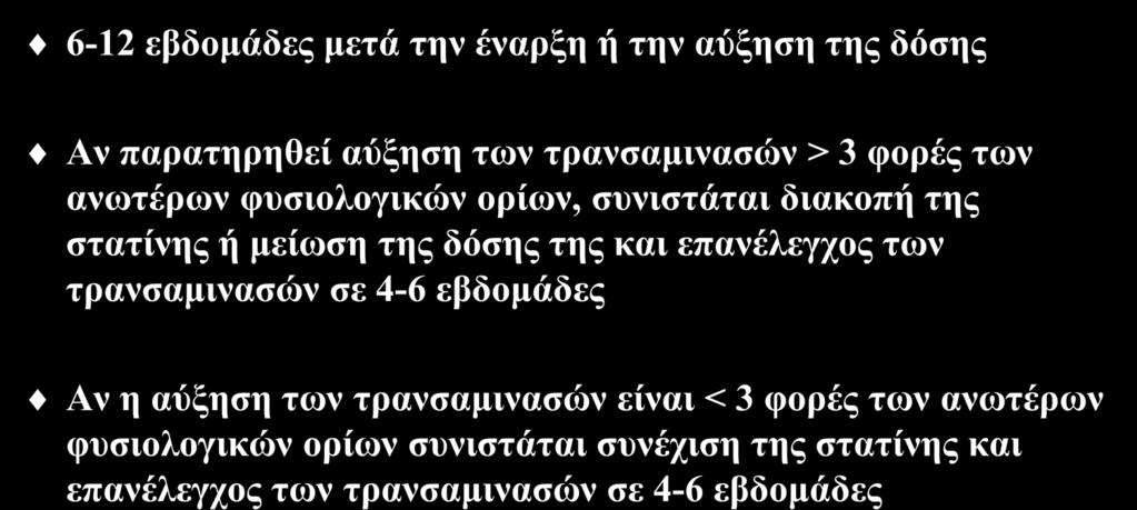 Έλεγχος τρανσαμινασών κατά την χορήγηση στατινών 6-12 εβδομάδες μετά την έναρξη ή την αύξηση της δόσης Αν παρατηρηθεί αύξηση των τρανσαμινασών > 3 φορές των ανωτέρων φυσιολογικών ορίων, συνιστάται