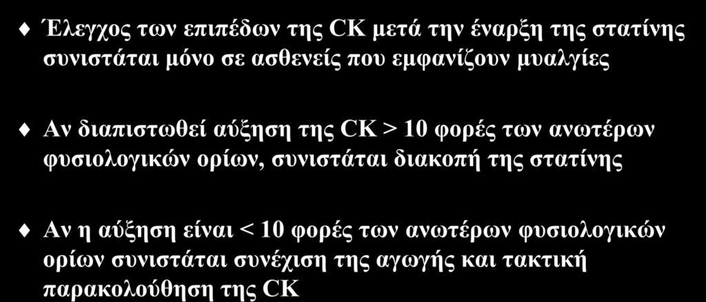 Έλεγχος CK κατά την χορήγηση στατινών Έλεγχος των επιπέδων της CK μετά την έναρξη της στατίνης συνιστάται μόνο σε ασθενείς που εμφανίζουν μυαλγίες Αν διαπιστωθεί αύξηση της CK > 10 φορές των ανωτέρων