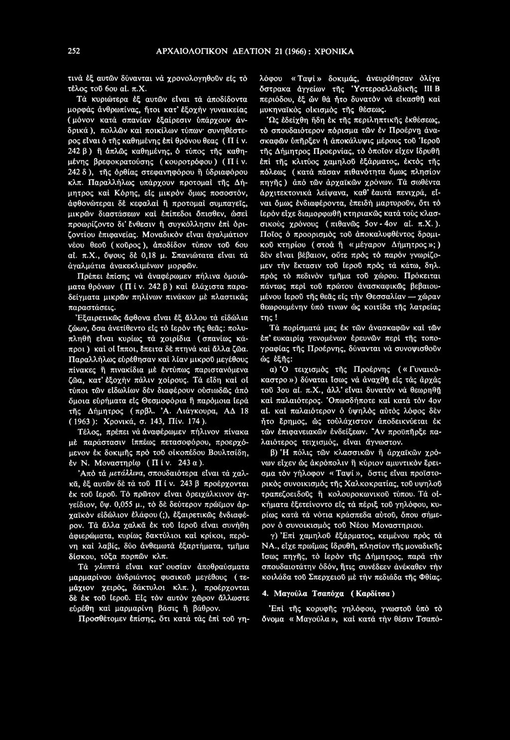 Παραλλήλως υπάρχουν προτομαί τής Δήμητρος καί Κόρης, εις μικρόν όμως ποσοστόν, άφθονώτεραι δέ κεφαλαί ή προτομαί συμπαγείς, μικρών διαστάσεων καί έπίπεδοι όπισθεν, ώσεί προωρίζοντο δι ένθεσιν ή