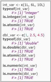 double(), is.integer(), is.logical(), or, more generally, is.