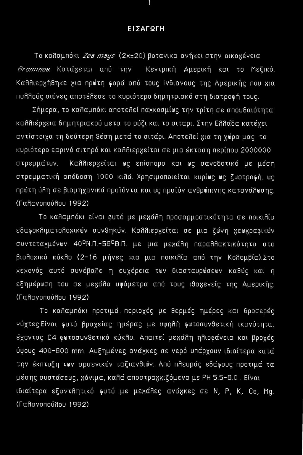 , το καλαμπόκι αποτελεί παχκοσμίως την τρίτη σε σπουδαιότητα καλλιέργεια δημητριακοό μετά το ρύζι και το σιτάρι. Στην Ελλάδα κατέχει αντίστοιχα τη δεύτερη θέση μετά το σιτάρι.