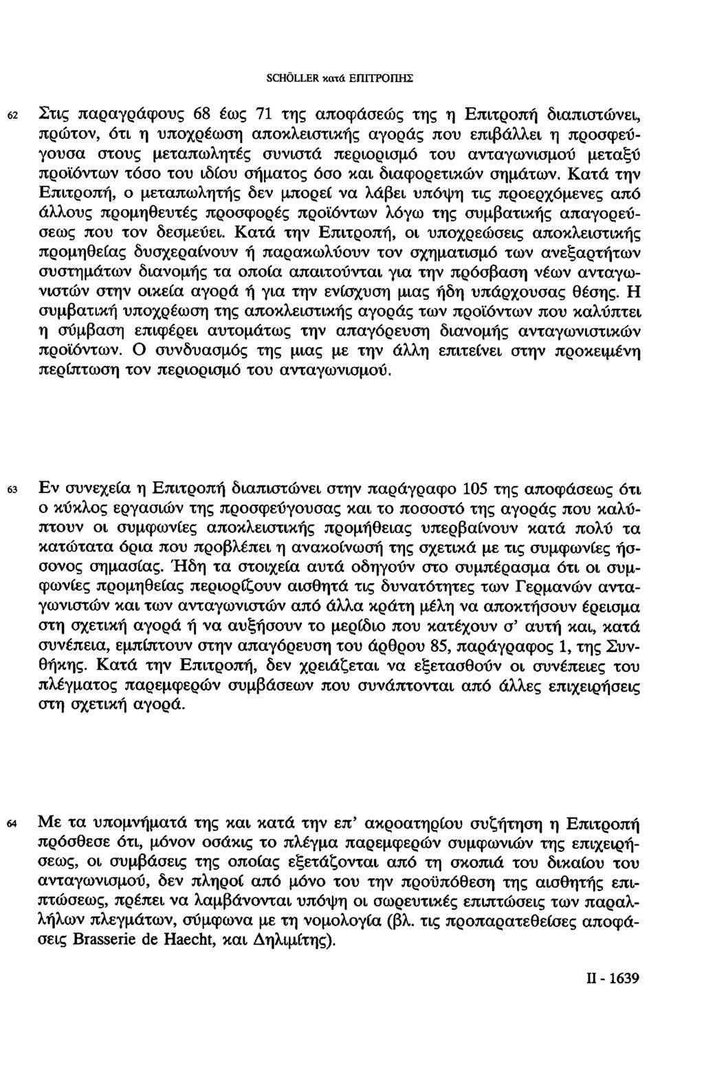SCHÖLLER κατά ΕΠΙΤΡΟΠΗΣ 62 Στις παραγράφους 68 έως 71 της αποφάσεως της η Επιτροπή διαπιστώνει, πρώτον, ότι η υποχρέωση αποκλειστικής αγοράς που επιβάλλει η προσφεύγουσα στους μεταπωλητές συνιστά